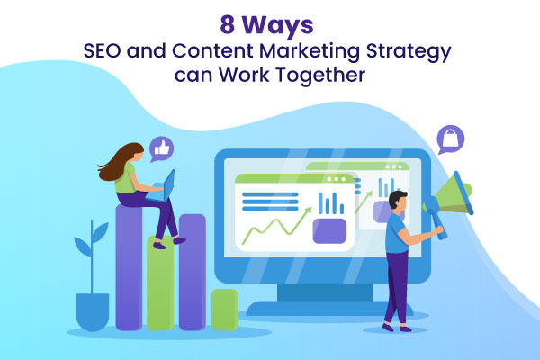 8 Ways SEO and Content Marketing Strategy Can Work Together